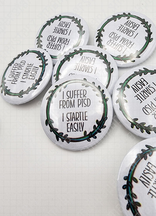 L015 - I Suffer From PTSD I Startle Easily Pinback Button / Badge